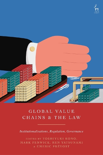 Global Value Chains and the Law: Institutionalisations, Regulation, Governance.