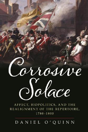 Corrosive Solace: Affect, Biopolitics, and the Realignment of the Repertoire, 1780-1800.