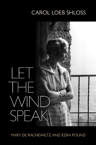 Let the Wind Speak: Mary De Rachewiltz and Ezra Pound.