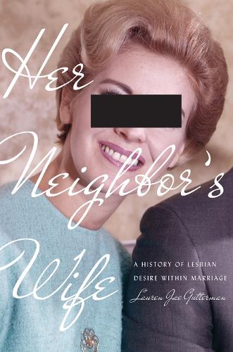 Her Neighbor's Wife: A History of Lesbian Desire Within Marriage.