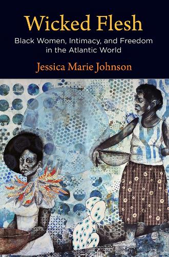Wicked Flesh: Black Women, Intimacy, and Freedom in the Atlantic World.