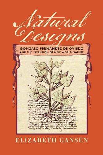 Natural Designs: Gonzalo Fernandez De Oviedo and the Invention of New World Nature.