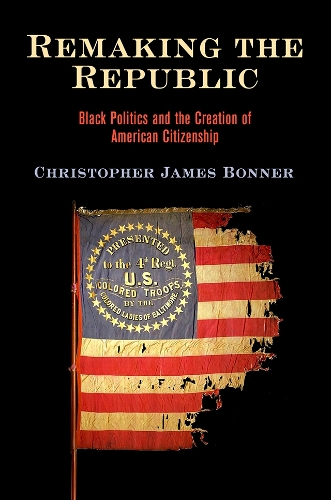Remaking the Republic: Black Politics and the Creation of American Citizenship.