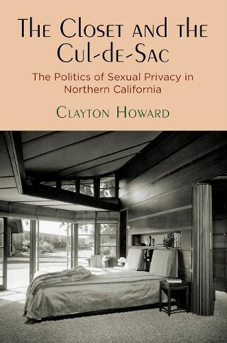 The Closet and the Cul-de-Sac: The Politics of Sexual Privacy in Northern California.