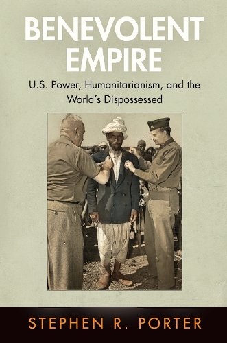 Benevolent Empire: U.S. Power, Humanitarianism, and the World's Dispossessed.