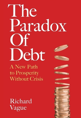 The Paradox of Debt: A New Path to Prosperity Without Crisis.