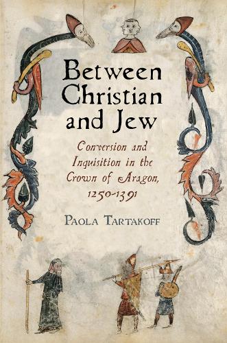 Between Christian and Jew: Conversion and Inquisition in the Crown of Aragon, 1250-1391.