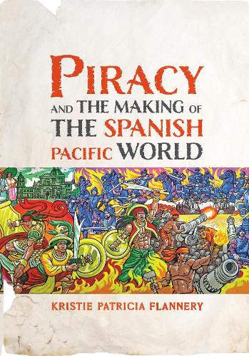 Piracy and the Making of the Spanish Pacific World.