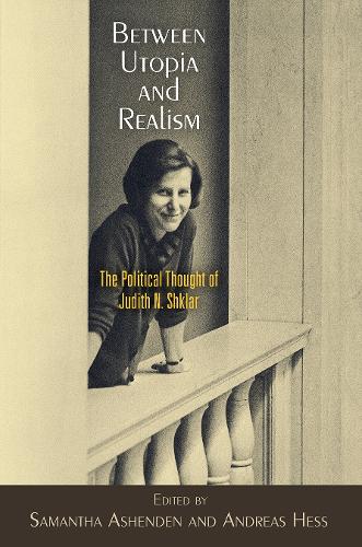 Between Utopia and Realism: The Political Thought of Judith N. Shklar.