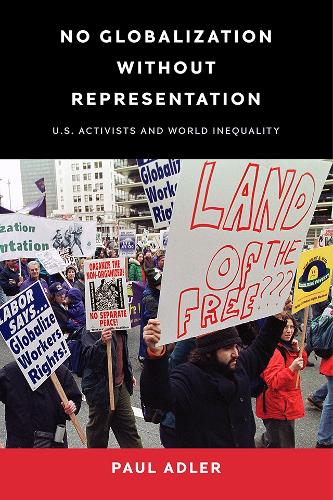 No Globalization Without Representation: U.S. Activists and World Inequality.