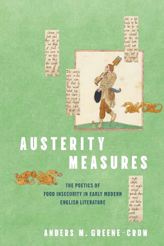 Austerity Measures: The Poetics of Food Insecurity in Early Modern English Literature.