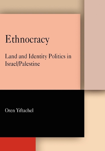 Ethnocracy: Land and Identity Politics in Israel/Palestine.