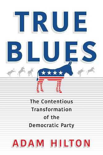 True Blues: The Contentious Transformation of the Democratic Party.