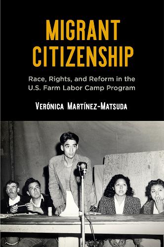 Migrant Citizenship: Race, Rights, and Reform in the U.S. Farm Labor Camp Program.