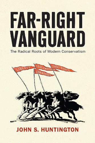 Far-Right Vanguard: The Radical Roots of Modern Conservatism.