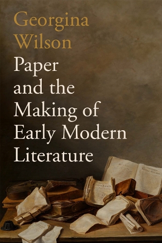 Paper and the Making of Early Modern Literature.