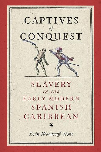 Captives of Conquest: Slavery in the Early Modern Spanish Caribbean.