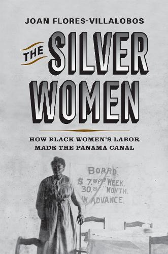 The Silver Women: How Black Women's Labor Made the Panama Canal.