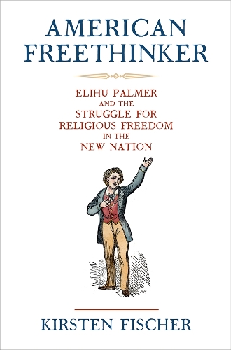American Freethinker: Elihu Palmer and the Struggle for Religious Freedom in the New Nation.