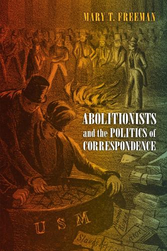 Abolitionists and the Politics of Correspondence.