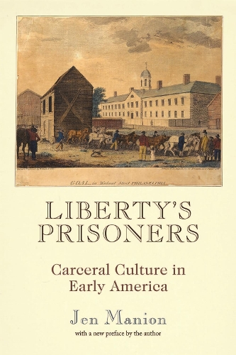 Liberty's Prisoners: Carceral Culture in Early America.
