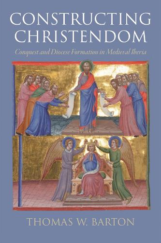 Constructing Christendom: Conquest and Diocese Formation in Medieval Iberia.