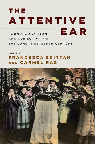 The Attentive Ear: Sound, Cognition, and Subjectivity in the Long Nineteenth Century.