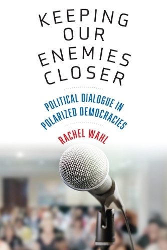 Keeping Our Enemies Closer: Political Dialogue in Polarized Democracies.