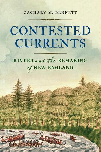Contested Currents: Rivers and the Remaking of New England.