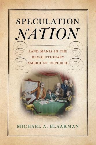 Speculation Nation: Land Mania in the Revolutionary American Republic.