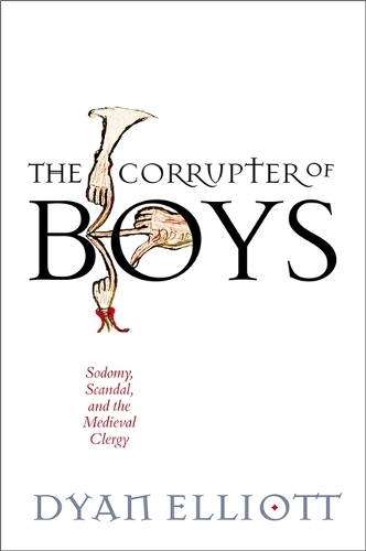 The Corrupter of Boys: Sodomy, Scandal, and the Medieval Clergy.