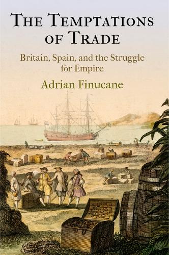 The Temptations of Trade: Britain, Spain, and the Struggle for Empire.