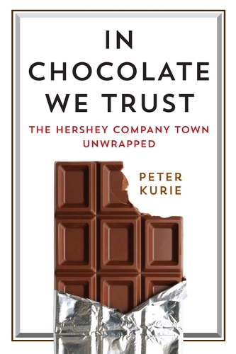 In Chocolate We Trust: The Hershey Company Town Unwrapped.