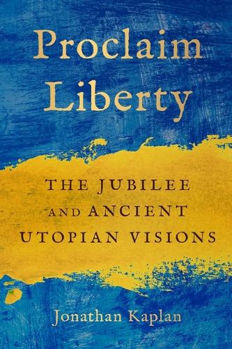 Proclaim Liberty: The Jubilee and Ancient Utopian Visions.