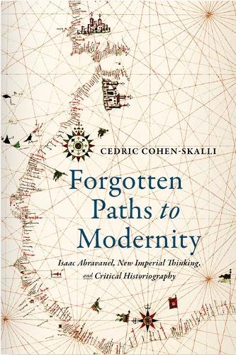 Forgotten Paths to Modernity: Isaac Abravanel, New Imperial Thinking and Critical Historiography.
