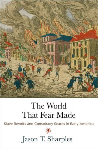 The World That Fear Made: Slave Revolts and Conspiracy Scares in Early America.