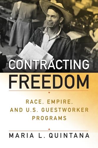 Contracting Freedom: Race, Empire, and U.S. Guestworker Programs.
