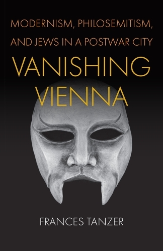 Vanishing Vienna: Modernism, Philosemitism, and Jews in a Postwar City.