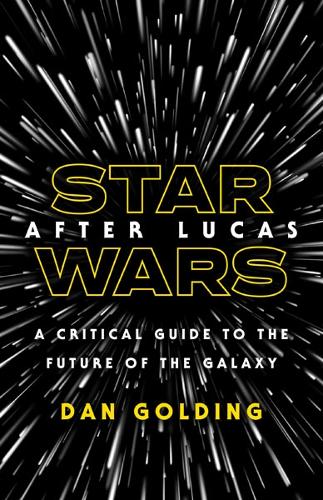 Star Wars After Lucas: A Critical Guide to the Future of the Galaxy.
