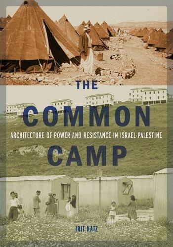 The Common Camp: Architecture of Power and Resistance in Israel-Palestine.
