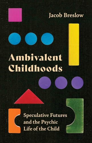 Ambivalent Childhoods: Speculative Futures and the Psychic Life of the Child.