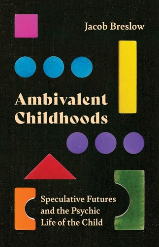Ambivalent Childhoods: Speculative Futures and the Psychic Life of the Child.