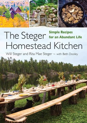 The Steger Homestead Kitchen: Simple Recipes for an Abundant Life.