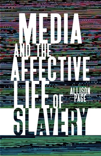 Media and the Affective Life of Slavery.