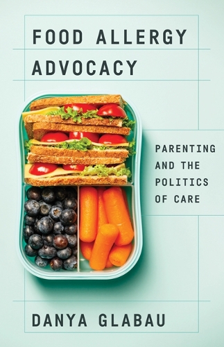 Food Allergy Advocacy: Parenting and the Politics of Care.