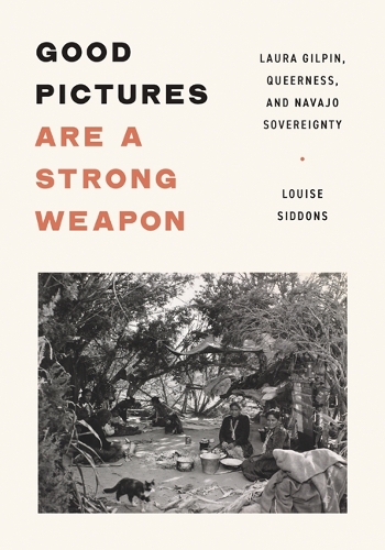 Good Pictures Are a Strong Weapon: Laura Gilpin, Queerness, and Navajo Sovereignty.