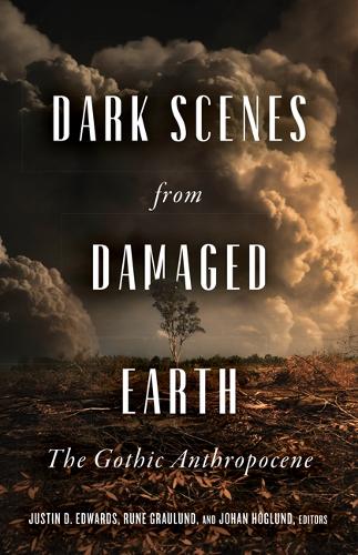 Dark Scenes from Damaged Earth: The Gothic Anthropocene.