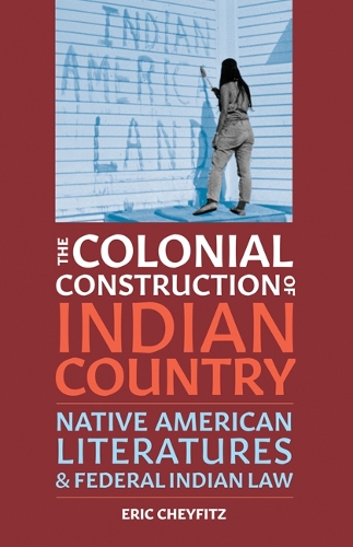 The Colonial Construction of Indian Country: Native American Literatures and Federal Indian Law.