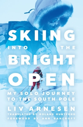 Skiing Into the Bright Open: My Solo Journey to the South Pole.