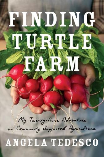 Finding Turtle Farm: My Twenty-Acre Adventure in Community-Supported Agriculture.